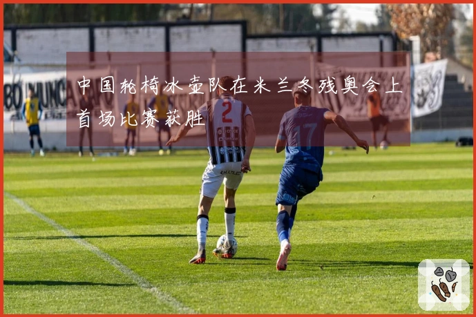 中国轮椅冰壶队在米兰冬残奥会上首场比赛获胜