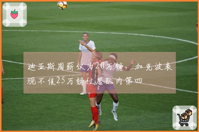 迪亚斯周薪仅为20万镑，加克波表现不佳25万镑位居队内第四