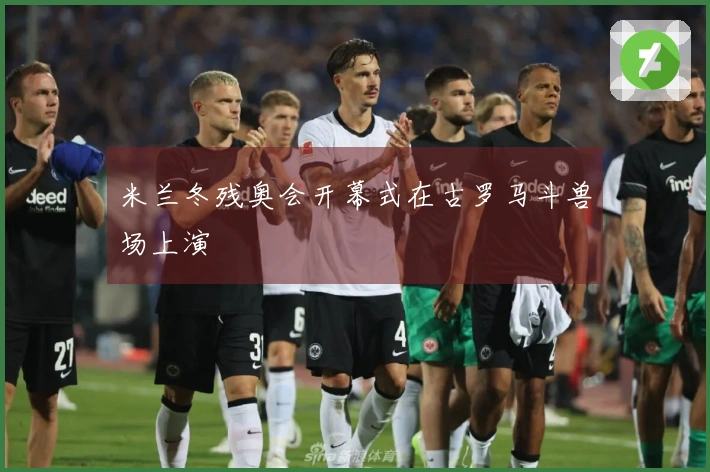 米兰冬残奥会开幕式在古罗马斗兽场上演