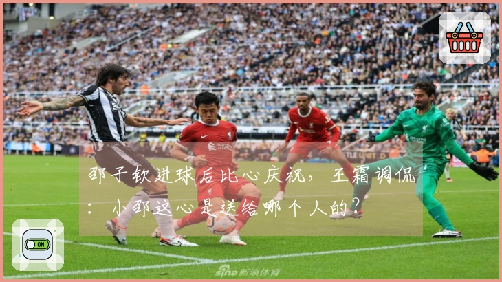 邵子钦进球后比心庆祝，王霜调侃：小邵这心是送给哪个人的？