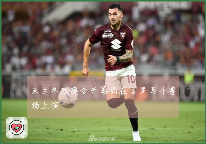 米兰冬残奥会开幕式在古罗马斗兽场上演